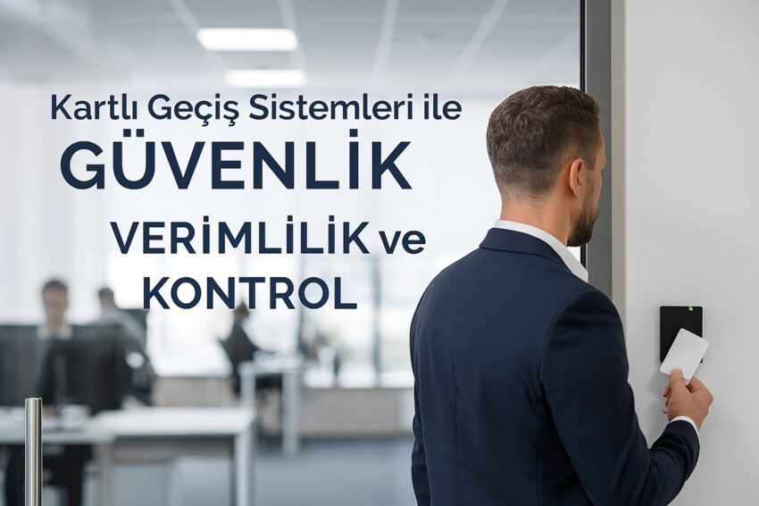Kartlı Geçiş Sistemleri İle Güvenlik, Verimlilik ve Kontrol Elinizdedir.